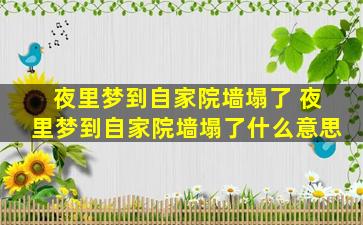 夜里梦到自家院墙塌了 夜里梦到自家院墙塌了什么意思